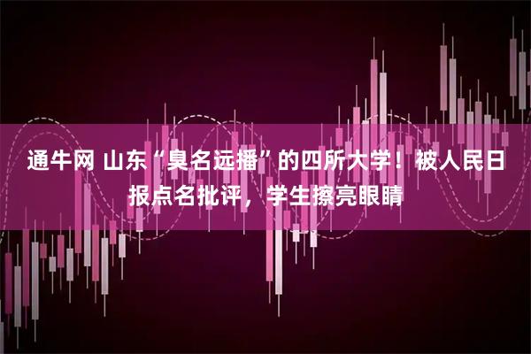 通牛网 山东“臭名远播”的四所大学！被人民日报点名批评，学生擦亮眼睛