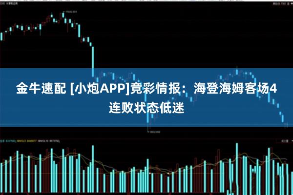金牛速配 [小炮APP]竞彩情报：海登海姆客场4连败状态低迷